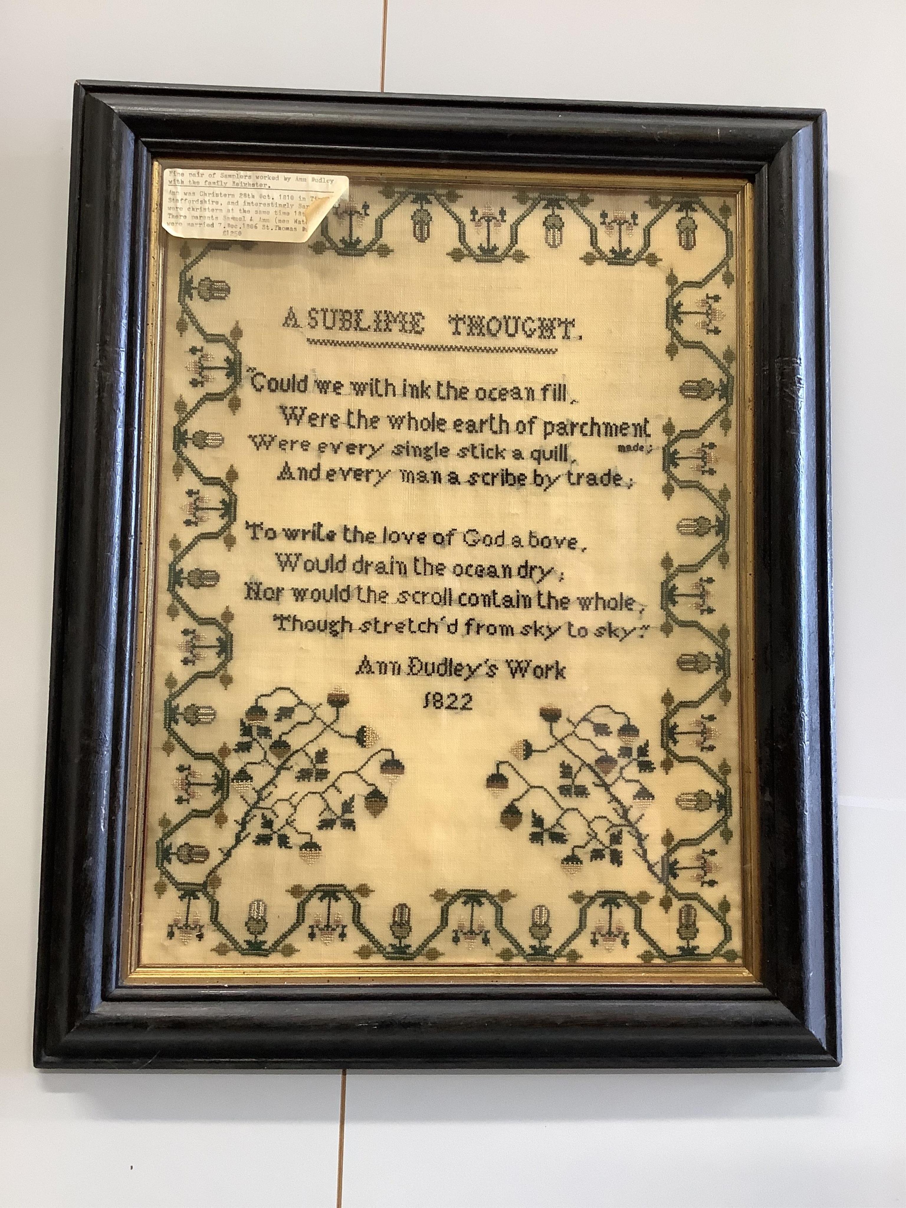 Two early 19th century finely worked samplers: One 'A Sublime Thought', dated 1822 by Ann Dudley, simply worked with verse and a wide vineous border and two oak trees, the other a register of the children of Samuel and A